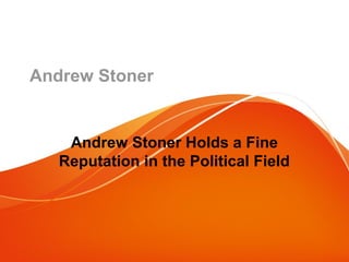 Andrew Stoner
Andrew Stoner Holds a Fine
Reputation in the Political Field
 