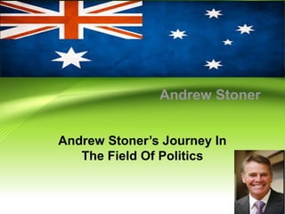 Andrew Stoner
Andrew Stoner’s Journey In
The Field Of Politics
 