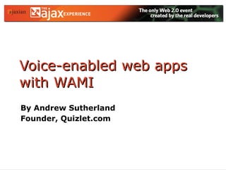 Voice-enabled web apps with WAMI By Andrew Sutherland Founder, Quizlet.com 