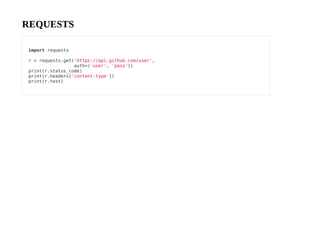REQUESTS
import requests
r = requests.get('https://api.github.com/user',
auth=('user', 'pass'))
print(r.status_code)
print(r.headers['content-type'])
print(r.text)
 