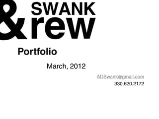 Portfolio
      March, 2012
                    ADSwank@gmail.com
                          330.620.2172
 