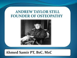 ANDREW TAYLOR STILL
FOUNDER OF OSTEOPATHY

Ahmed Samir PT, BsC, MsC

 
