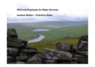 WFD and Payments for Water Services

Andrew Walker – Yorkshire Water
 