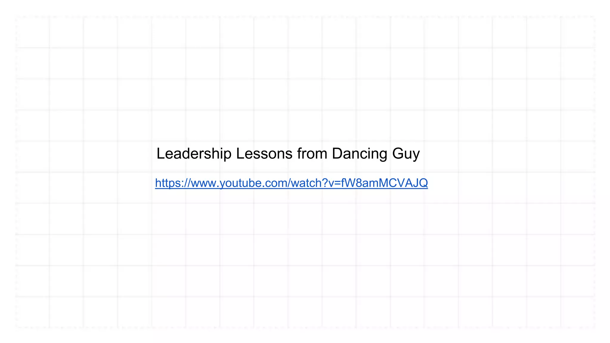 https://www.youtube.com/watch?v=fW8amMCVAJQ
Leadership Lessons from Dancing Guy
 
