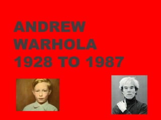Andrew Warhola1928 to 1987 