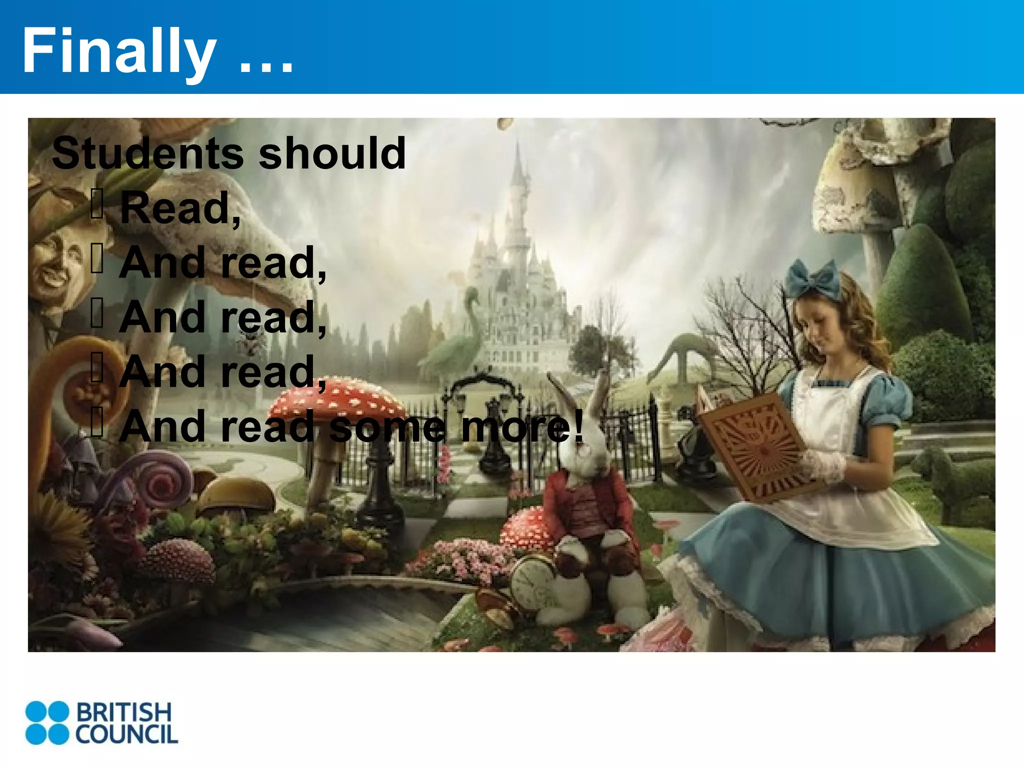 Finally …
Students should
 Read,
 And read,
 And read,
 And read,
 And read some more!

 