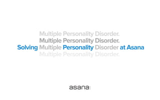 Multiple Personality Disorder.
Multiple Personality Disorder.
Solving Multiple Personality Disorder at Asana
Multiple Personality Disorder.
 