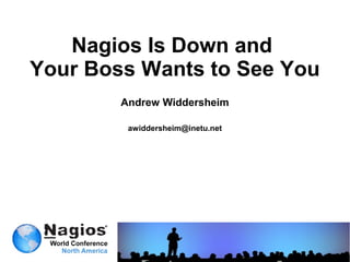 Nagios Is Down and
Your Boss Wants to See You
        Andrew Widdersheim

         awiddersheim@inetu.net
 