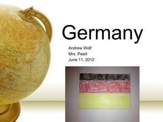 Germany
Andrew Wolf
Mrs. Peart
June 11, 2012
 