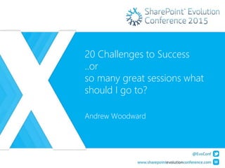 20 Challenges to Success
..or
so many great sessions what
should I go to?
Andrew Woodward
 