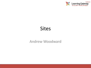 Sites,[object Object],Andrew Woodward,[object Object]