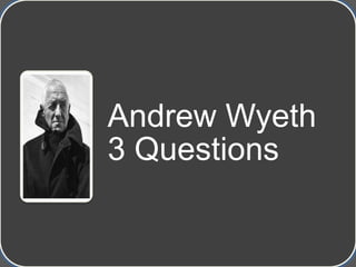 Andrew Wyeth
3 Questions
 