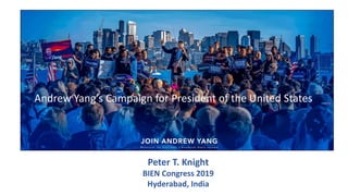 Andrew Yang’s Campaign for President of the United States
Peter T. Knight
BIEN Congress 2019
Hyderabad, India
 