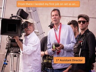From there I landed my first job on set as an….
1st Assistant Director
Photo Credit: Garry Knight
 