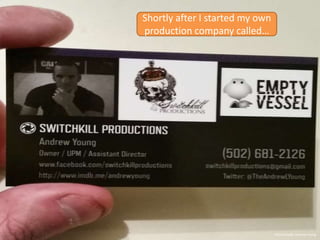 Shortly after I started my own
production company called…
Photo Credit: Andrew Young
 