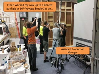 I then worked my way up to a decent
paid gig at 10th Voyage Studios as an…
Assistant Production
Manager
Photo Credit: Andrew Young
 