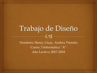 Nombres: Henry Lluay, Andrey Parreño
Curso: 3 Informática “A”
Año Lectivo: 2017-2018
 