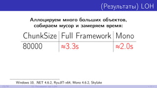 (Результаты) LOH
Аллоцируем много больших объектов,
собираем мусор и замеряем время:
ChunkSize Full Framework Mono
80000 ≈3.3s ≈2.0s
Windows 10, .NET 4.6.2, RyuJIT-x64, Mono 4.6.2, Skylake
72/79 12. Поговорим про LOH
 
