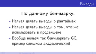Выводы
По данному бенчмарку:
• Нельзя делать выводы о рантаймах
• Нельзя делать выводы о том, что же
использовать в продакшене
• Вообще нельзя так бенчмаркать GC,
пример слишком академический
73/79 12. Поговорим про LOH
 