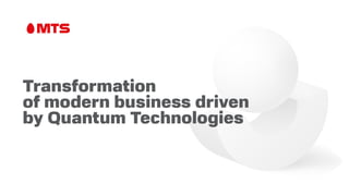 Transformation 

of modern business driven 

by Quantum Technologies
 