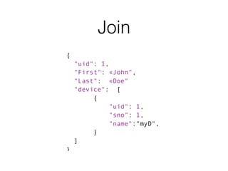 Join
{
"uid": 1,
"First": «John",
"Last": «Doe"
"device": [
{
"uid": 1,
"sno": 1,
"name":"myD",
}
]
}
 