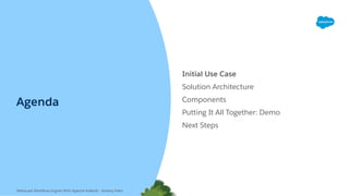 Agenda
Initial Use Case
Solution Architecture
Components
Putting It All Together: Demo
Next Steps
Webscale Workﬂow Engine ...