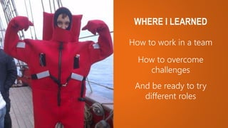 How to work in a team
WHERE I LEARNED
How to overcome
challenges
And be ready to try
different roles
 