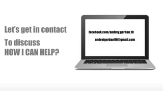 Let’s get in contact
To discuss
HOW I CAN HELP?
facebook.com/andrey.gorban.18
andreigorban98@gmail.com
 