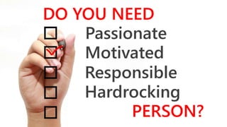 DO YOU NEED
Passionate
Motivated
Responsible
Hardrocking
PERSON?
 