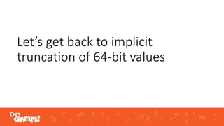 Let’s get back to implicit
truncation of 64-bit values
 