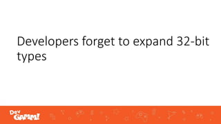 Developers forget to expand 32-bit
types
 