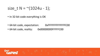 size_t N = ~(1024u - 1);
• In 32-bit code everything is OK
• 64-bit code, expectation: 0xFFFFFFFFFFFFFC00
• 64-bit code, reality: 0x00000000FFFFFC00
 
