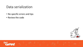 Data serialization
• No specific errors and tips
• Review the code
 