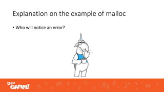 Explanation on the example of malloc
• Who will notice an error?
 