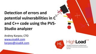 Detection of errors and
potential vulnerabilities in C
and C++ code using the PVS-
Studio analyzer
Andrey Karpov, CTO
www.viva64.com
karpov@viva64.com
 