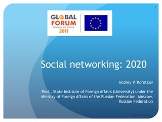 1




Social networking: 2020
                                            Andrey V. Korotkov

Prof., State Institute of Foreign Affairs (University) under the
Ministry of Foreign Affairs of the Russian Federation, Moscow,
                                             Russian Federation


                                                    (C) A.Korotkov
 