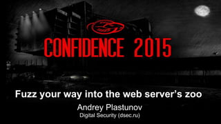 Andrey Plastunov
Digital Security (dsec.ru)
Fuzz your way into the web server’s zoo
 