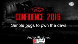 Andrey Plastunov
Simple bugs to pwn the devs
 