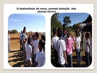 O deslumbrar do novo, prende atenção dos
              alunos mirins.
 