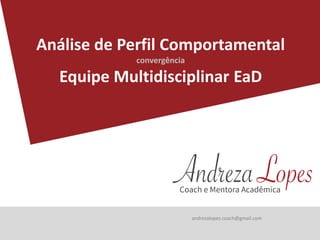 Análise de Perfil Comportamental
convergência
Equipe Multidisciplinar EaD
andrezalopes.coach@gmail.com
 