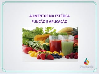 ALIMENTOS NA ESTÉTICA
FUNÇÃO E APLICAÇÃO
 