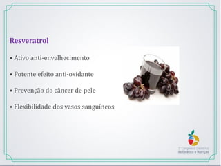 Resveratrol
• Ativo anti-envelhecimento
• Potente efeito anti-oxidante
• Prevenção do câncer de pele
• Flexibilidade dos vasos sanguíneos
 
