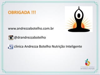 OBRIGADA !!!
www.andrezzabotelho.com.br
@drandrezzabotelho
clinica Andrezza Botelho Nutrição Inteligente
 