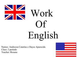 Work   Of    English   Names: Andrezza Catarine e Dayse Aparecida  Class: 2 período  Teacher: Rosana 