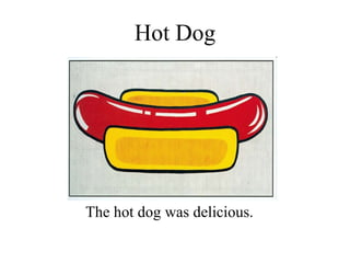 Hot Dog The hot dog was delicious. 