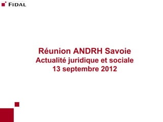 Réunion ANDRH Savoie
Actualité juridique et sociale
    13 septembre 2012
 