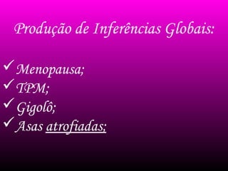 Produção de Inferências Globais:
Menopausa;
TPM;
Gigolô;
Asas atrofiadas;
 