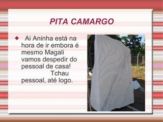 PITA CAMARGO Ai Aninha está na hora de ir embora é mesmo Magali vamos despedir do pessoal de casa!  Tchau pessoal, até logo. 