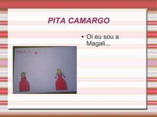 PITA CAMARGO Oi eu sou a Magali...  
