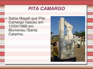 PITA CAMARGO Sabia Magali que Pita Camargo nasceu em 12/04/1966 em Blumenau /Santa Catarina. 